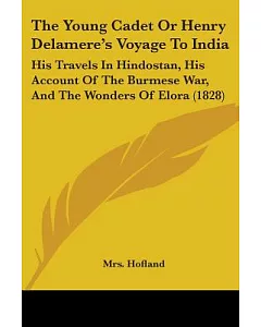 The Young Cadet or Henry Delamere’s Voyage to India: His Travels in Hindostan, His Account of the Burmese War, and the Wonders