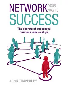 Network Your Way to Success: The Secrets of Successful Business Relationships