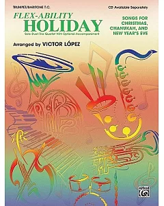 Flex-Ability Holiday: Solo-Duet-Trio-Quartet With Optional Accompaniment; Trumpet/Baritone T.C.; Songs for Christmas, Chanukah,