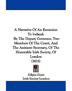 A Narrative of an Excursion to Ireland: By the Deputy Governor, Two Members of the Court, and the Assistant Secretary, of the Ho
