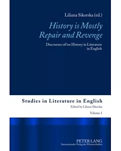 History Is Mostly Repair and Revenge: Discourses Of/On History in Literature in English