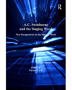 A.c. Swinburne and the Singing Word: New Perspectives on the Mature Work