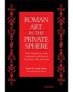 Roman Art in the Private Sphere: New Perspectives on the Architecture and Decor of the Domus, Villa, and Insula