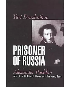 Prisoner of Russia: Alexander Pushkin and the Political Uses of Nationalism