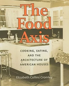 Food Axis: Cooking, Eating, and the Architecture of American Houses