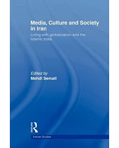 Media, Culture and Society in Iran: Living With Globalization and the Islamic State