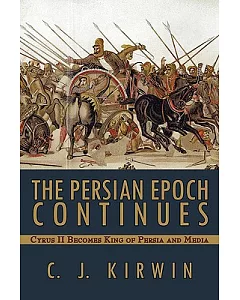 The Persian Epoch Continues: Cyrus II Becomes King of Persia and Media