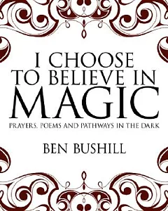 I Choose to Believe in Magic: Prayers, Poems and Pathways in the Dark