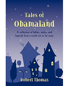 Tales of Obamaland: A Collection of Fables Myths and Legends from a World Not So Far Away