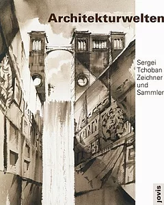 Architekturwelten: Sergei Tchoban Zeichner und Sammler