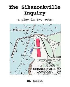 The Sihanoukville Inquiry: A Play in Two Acts