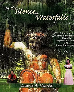 In the Silence of Waterfalls: A Journey of Comfort and Healing Through Inspirational Poetry and Scenic Photography