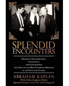 Splendid Encounters: Memoirs of Collaborations, Interactions, and Conversations With Many of the Most Celebrated Musicians of th