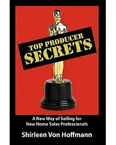 Top Producer Secrets: A New Way of Selling for New Home Sales Professionals
