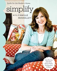 Simplify With Camille roskelley: Quilts for the Modern Home