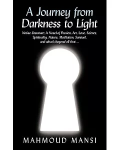 A Journey from Darkness to Light: Native Literature; a Novel of Passion, Art, Love, Science, Spirituality, Nature, Meditation, S