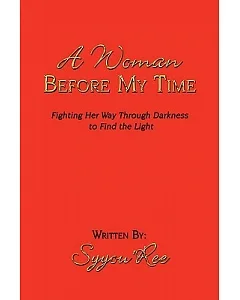 A Woman Before My Time: Fighting Her Way Through Darkness to Find the Light