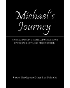 Michael’s Journey: Michael Hartley’s Compelling True Story of Courage, Love, and Perseverance.