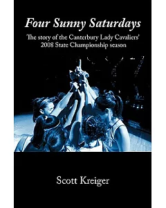 Four Sunny Saturdays: The Story of the Canterbury Lady Cavaliers’ 2008 State Championship Season