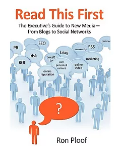 Read This First: The Executive’s Guide to New Media-from Blogs to Social Networks