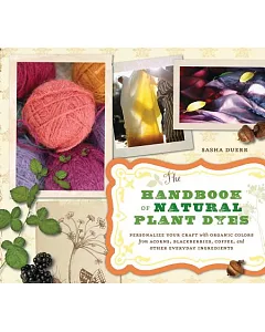 The Handbook of Natural Plant Dyes: Personalize Your Craft with Organic Colors from Acorns, Blackberries, Coffee, and Other Ever