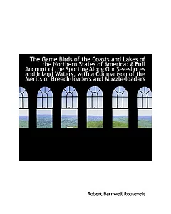 The Game Birds of the Coasts and Lakes of the Northern States of America: A Full Account of the Sporting Along Our Sea Shores an