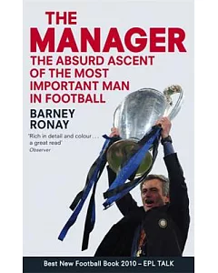 The Manager: The Absurd Ascent of the Most Important Man in Football