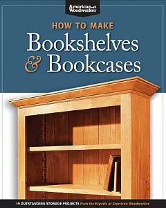 How to Make Bookshelves & Bookcases: 20 Outstanding Storage Projects from the Experts at American Woodworker