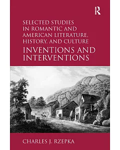 Selected Studies in Romantic and American Literature, History, and Culture: Inventions and Interventions