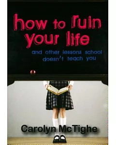 How to Ruin Your Life: And Other Lessons School Doesn’t Teach You