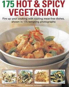175 Hot & Spicy Vegetarian: Fire Up Your Cooking With Sizzling Meat-Free Dishes, Shown in 195 Tempting Photographs