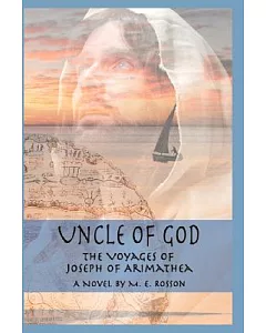 Uncle of God: The Voyages of Joseph of Arimathea