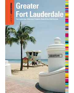 Insiders’ Guide to Greater Fort Lauderdale: Fort Lauderdale, Hollywood, Pompano, Dania & Deerfield Beaches