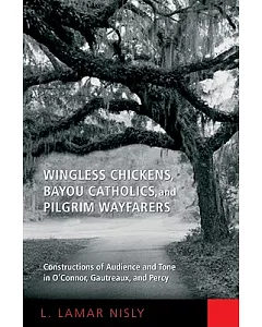 Wingless Chickens, Bayou Catholics, and Pilgrim Wayfarers: Constructions of Audience and Tone in O’Connor, Gautreaux, and Percy