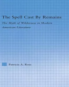 The Spell Cast by Remains: The Myth of Wilderness in Modern American Literature