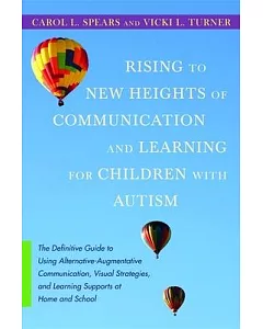 Rising to New Heights of Communication and Learning for Children With Autism: The Definitive Guide to Using Alternative-augmenta