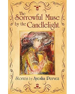 The Sorrowful Muse by the Candlelight: Short Stories by Ayesha pervez