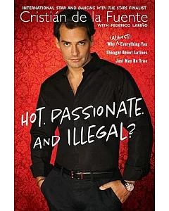 Hot, Passionate, and Illegal?: Why (Almost) Everything You Thought About latinos Just May Be True