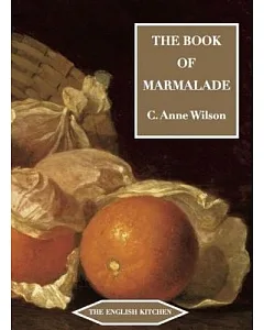 The Book of Marmalade: ITS ANTECEDENTS, ITS HISTORY AND ITS ROLE IN THE WORLD TODAY, TOGETHER WITH AIts Antecedents, Its History