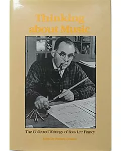 Thinking About Music: The Collected Writings of Ross Lee Finney