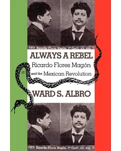 Always a Rebel: Ricardo Flores Magon and the Mexican Revolution