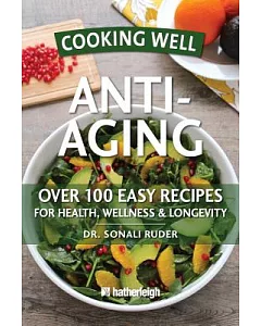 Cooking Well Anti-aging: Over 100 Easy Recipes for Health, Wellness & Longevity