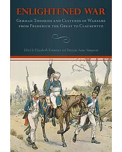 Enlightened War: German Theories and Cultures of Warfare from Frederick the Great to Clausewitz