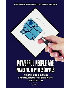 Powerful People Are Powerful It Professionals: Your Daily Guide to Becoming a Powerful Information Systems Person
