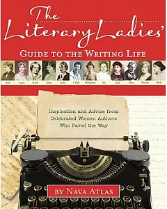 The Literary Ladies’ Guide to the Writing Life: Inspiration and Advice from Celebrated Women Authors Who Paved the Way
