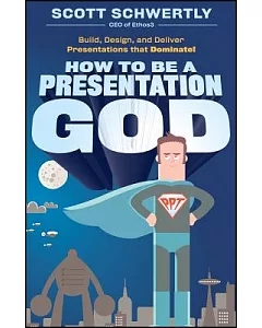 How to Be a Presentation God: Build, Design, and Deliver Presentations That Dominate!