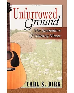 Unfurrowed Ground: The Innovators of Country Music