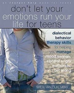 Don’t Let Your Emotions Run Your Life for Teens: Dialectical Behavior Therapy Skills for Helping You Manage Mood Swings, Control