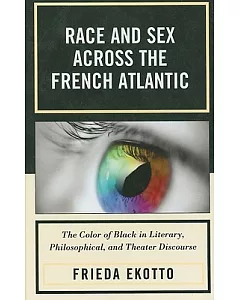 Race and Sex Across the French Atlantic: The Color of Black in Literary, Philosophical, and Theater Discourse