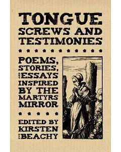Tongue Screws and Testimonies: Poems, Stories, and Essays Inspired by the Martyrs Mirror